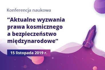 Konferencja naukowa "Aktualne wyzwania prawa kosmicznego a bezpieczeństwo międzynarodowe" - 15.11.2019
